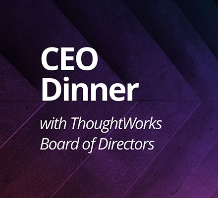 CEO Dinner with ThoughtWorks Board of Directors