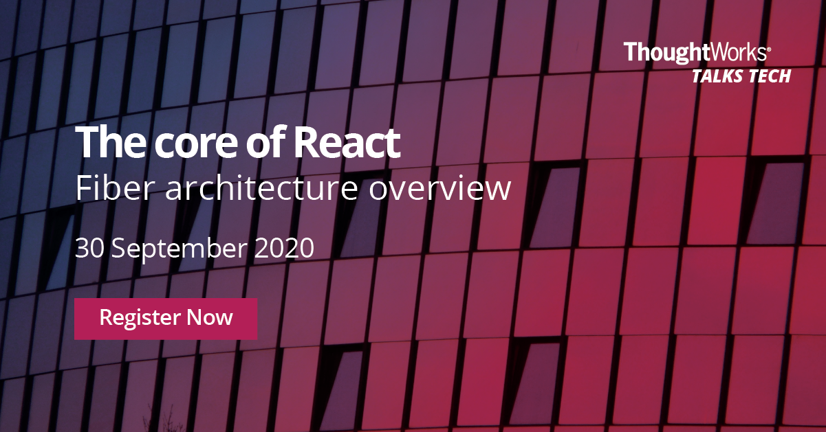 The core of react: Fiber architecture overview Webinar | Thoughtworks